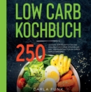 LOW CARB KOCHBUCH : 250 leckere Low Carb Rezepte fur eine kohlenhydratarme Ernahrung. Inkl. Nahrwerten. Fur die ganze Familie geeignet. Low Carb Rezeptbuch. - eBook