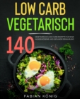 Low Carb Vegetarisch : 140 vegetarische Low Carb Rezepte fur eine ausgewogene und gesunde Ernahrung. Low Carb Kochbuch. - eBook