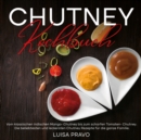 Chutney Kochbuch : Vom klassischen indischen Mango- Chutney bis zum scharfen Tomaten- Chutney. Die beliebtesten und leckersten Chutney Rezepte fur die ganze Familie. - eBook