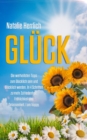 GLUCK : Die wertvollsten Tipps zum Glucklich sein und Glucklich werden. In 4 Schritten zu mehr Zufriedenheit, Frohlichkeit und Gelassenheit. I am happy. - eBook