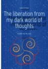 The liberation from my dark world of thoughts : Is balm for my soul - eBook