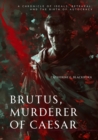 Brutus, Murderer of Caesar : A Chronicle of Ideals, Betrayal, and the Birth of Autocracy - eBook