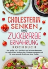Cholesterin Senken und Zuckerfreie Ernahrung Kochbuch : Das groe 2-in-1 Kochbuch mit leckeren Rezepten zur naturlichen Senkung des Cholesterinspiegels und fur eine gesunde Ernahrung ohne Zucker. - eBook