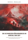 Die Schweizer Burgerkriege im Spiegel der Zeit : Von mittelalterlichen Schlachten  bis zur modernen Neutralitat - eBook