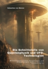 Die Schnittstelle  von Quantenphysik und  UFO-Technologien : Wissenschaftlichen Grundlagen und  Anwendungen auerirdischer Technologien - eBook