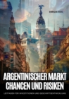 Argentinischer Markt:  Chancen und Risiken : Leitfaden fur Investitionen und  Geschaftsentwicklung - eBook