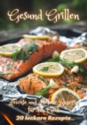 Gesund Grillen : Leichte und Leckere Rezepte fur den Grill - eBook