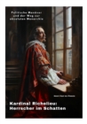 Kardinal Richelieu:  Herrscher im Schatten : Politische Manover und der Weg zur absoluten Monarchie - eBook