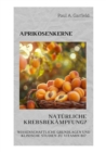 Aprikosenkerne: Naturliche Krebsbekampfung? : Wissenschaftliche Grundlagen und klinische Studien zu Vitamin B17 - eBook