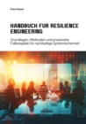 Handbuch fur  Resilience Engineering : Grundlagen, Methoden und praxisnahe Fallbeispiele fur nachhaltige Systemsicherheit - eBook