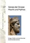 Xerxes der Grosse:  Macht und Mythos : Kriege, Politik und das Erbe des  Achamenidenreiches - eBook