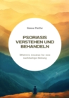 Psoriasis verstehen  und behandeln : Effektive Ansatze fur eine nachhaltige Heilung - eBook