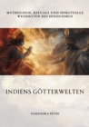 Indiens Gotterwelten : Mythologie, Rituale und spirituelle Weisheiten des Hinduismus - eBook