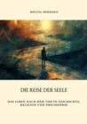 Die Reise der Seele : Das Leben nach dem Tod in Geschichte,  Religion und Philosophie - eBook