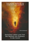 Zwischen Leben und Tod: Der Mythos von Orpheus in der Kunst : Vom antiken Mythos bis zur modernen Kunst und Musik - eBook