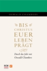 Bis Christus euer Leben pragt : Durch das Jahr mit Oswald Chambers - eBook