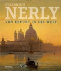 Friedrich Nerly - Von Erfurt in die Welt : Die Gemalde und Olstudien des Nerly-Bestandes im Angermuseum Erfurt - Book