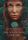 Elian und Lira - Das wilde Herz der See : Roman | Die deutsche Ausgabe der TikTok-Sensation »To Kill a Kingdom« - eBook