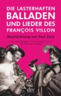Die lasterhaften Balladen und Lieder des Francois Villon : Nachdichtung von Paul Zech - Neu herausgegeben und mit einem Vorwort von Alexander Nitzberg - eBook