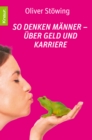 So denken Manner - uber Geld und Karriere : Prinzen, Frosche und andere Wahrheiten 3 - eBook