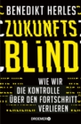 Zukunftsblind : Wie wir die Kontrolle uber den Fortschritt verlieren - eBook