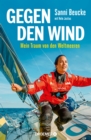 Gegen den Wind : Mein Traum von den Weltmeeren | Hochseeseglerin Sanni Beucke erzahlt vom Leben und Uberleben auf dem Ozean - eBook