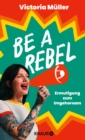 Be a Rebel : Ermutigung zum Ungehorsam - eBook