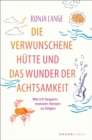 Die verwunschene Hutte und das Wunder der Achtsamkeit : Wie ich begann, meinem Herzen zu folgen | Eine inspirierende Selbstfindungsgeschichte uber die lebensverandernde Kraft der Achtsamkeit - eBook