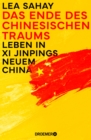 Das Ende des Chinesischen Traums : Leben in Xi Jinpings neuem China | Inside China: Hinter den verschlossenen Turen der Weltmacht - eBook