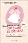 Sie haben vergessen, die Braut zu kussen! : Wie der schonste Tag im Leben unvergesslich bleibt - Geschichten einer Hochzeitsrednerin - eBook