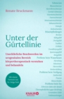 Unter der Gurtellinie : Unerklarliche Beschwerden im urogenitalen Bereich korpertherapeutisch verstehen und behandeln - eBook