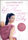 Du bist die beste Mama fur dein Baby : Gemeinsam durch dein erstes Jahr mit Kind (Die Bindung zum Baby von Geburt an starken: Der Ratgeber fur alle Mamas) - eBook
