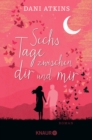 Sechs Tage zwischen dir und mir : Roman | Ein romantischer und spannender Roman aus der Feder der Bestsellerautorin Dani Atkins - eBook