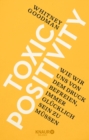 Toxic Positivity : Wie wir uns von dem Druck befreien, immer glucklich sein zu mussen - eBook
