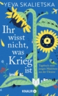 Ihr wisst nicht, was Krieg ist : Tagebuch eines jungen Madchens aus der Ukraine | Mit einem Vorwort von Marina Weisband - eBook