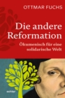 Die andere Reformation : Okumenisch fur eine solidarische Welt - eBook