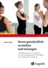 Stress ganzheitlich verstehen und managen : Trainingsmanual fur Gruppen - mit neurobiologischen Grundlagen und integrativen Ansatze - eBook