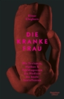 Die kranke Frau : Wie Sexismus, Mythen und Fehldiagnosen die Medizin bis heute beeinflussen - eBook