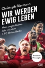 Wir werden ewig leben : Mein unglaubliches Jahr mit dem 1. FC Union Berlin - erweiterte Neuausgabe - eBook