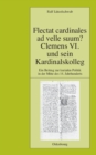 Flectat cardinales ad velle suum? Clemens VI. und sein Kardinalskolleg : Ein Beitrag zur kurialen Politik in der Mitte des 14. Jahrhunderts - eBook