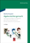 Algebra leicht(er) gemacht : Losungsvorschlage zu Aufgaben des Ersten Staatsexamens fur das Lehramt an Gymnasien - eBook