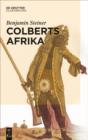 Colberts Afrika : Eine Wissens- und Begegnungsgeschichte in Afrika im Zeitalter Ludwigs XIV. - eBook