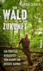 Der Wald der Zukunft : Vom Kampf um unsere Baume - Ein Forster berichtet - eBook