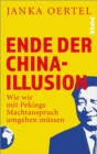 Ende der China-Illusion : Wie wir mit Pekings Machtanspruch umgehen mussen - eBook