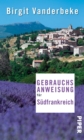 Gebrauchsanweisung fur Sudfrankreich : Uberarbeitete und erweiterte Neuausgabe - eBook