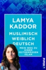 Muslimisch-weiblich-deutsch! : Mein Weg zu einem zeitgemaen Islam - eBook