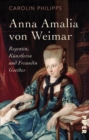 Anna Amalia von Weimar : Regentin, Kunstlerin und Freundin Goethes - eBook