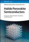 Halide Perovskite Semiconductors : Structures, Characterization, Properties, and Phenomena - Book