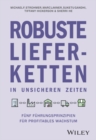 Robuste Lieferketten in unsicheren Zeiten : Funf Fuhrungsprinzipien fur profitables Wachstum - Book