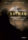 Die Philosophie bei Batman : Eine Reise in die Seele des Dark Knight - eBook